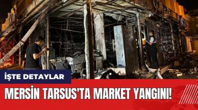 Mersin Tarsus'ta market yangını!