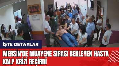 Mersin'de muayene sırası bekleyen hasta kalp krizi geçirdi