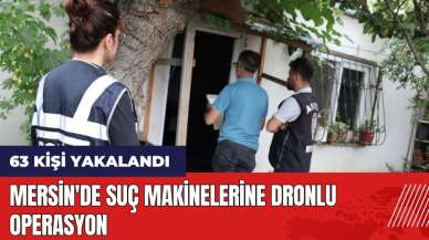 Mersin'de suç makinelerine dronlu operasyon: 63 kişi yakalandı