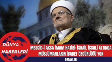 Mescid-i Aksa İmam Hatibi: İsrail İşgali Altında Müslümanların İbadet Özgürlüğü Yok