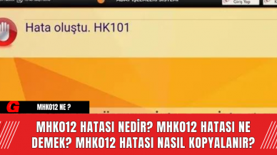 MHK012 Hatası Nedir? Mhk012 hatası Ne Demek? Mhk012 Hatası Nasıl Kopyalanır?