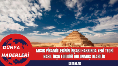 Mısır Piramitlerinin İnşası Hakkında Yeni Teori Nasıl İnşa Edildiği Bulunmuş Olabilir