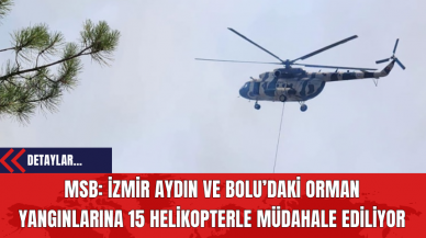 MSB: İzmir Aydın ve Bolu’daki Orman Yangınlarına 15 Helikopterle Müdahale Ediliyor