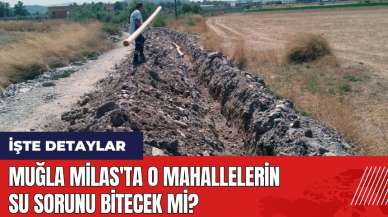 Muğla Milas'ta o mahallelerin su sorunu bitecek mi?