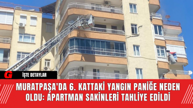 Muratpaşa'da 6. Kattaki Yangın Paniğe Neden Oldu: Apartman Sakinleri Tahliye Edildi