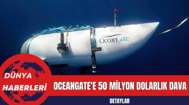 OceanGate'e 50 Milyon Dolarlık Dava