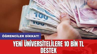 Öğrenciler dikkat! Yeni üniversitelilere 10 bin TL destek