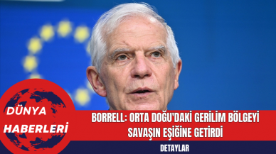 Borrell: Orta Doğu'daki Gerilim Bölgeyi Savaşın Eşiğine Getirdi