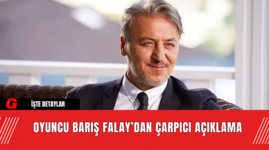 Oyuncu Barış Falay’dan Çarpıcı Açıklama