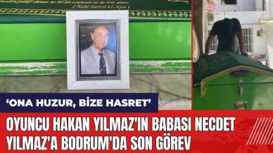 Oyuncu Hakan Yılmaz'ın babası Necdet Yılmaz'a Bodrum'da son görev