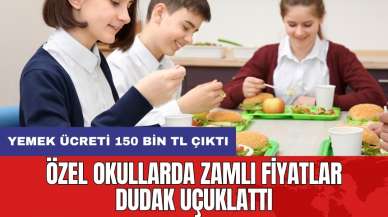 Özel okullarda zamlı fiyatlar dudak uçuklattı: Yemek ücreti 150 bin TL çıktı