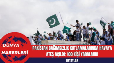 Pakistan Bağımsızlık Kutlamalarında Havaya Ateş Açıldı: 100 Kişi Yaralandı