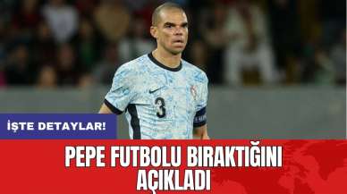 Pepe futbolu bıraktığını açıkladı