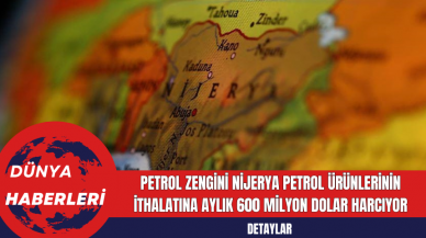 Petrol Zengini Nijerya Petrol Ürünlerinin İthalatına Aylık 600 Milyon Dolar Harcıyor