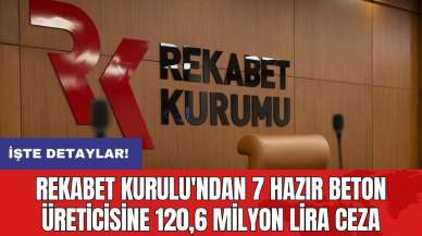 Rekabet Kurulu'ndan 7 hazır beton üreticisine 120,6 milyon lira ceza