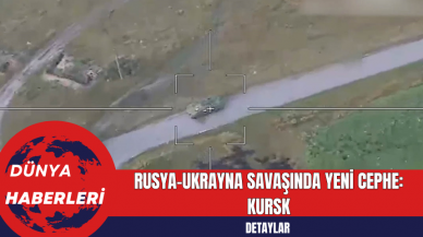 Rusya-Ukrayna Savaşında Yeni Cephe: Kursk