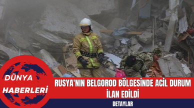 Rusya'nın Belgorod Bölgesinde Acil Durum İlan Edildi