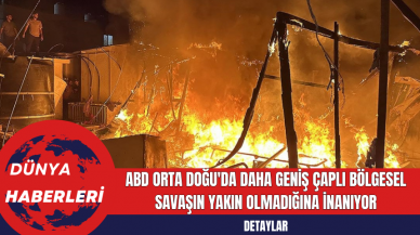 ABD Orta Doğu'da Daha Geniş Çaplı Bölgesel Savaşın Yakın Olmadığına İnanıyor