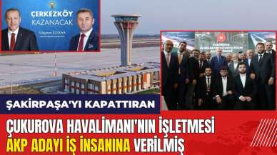 Şakirpaşa'yı kapattıran Çukurova Havalimanı'nın işletmesi AKP adayına verilmiş