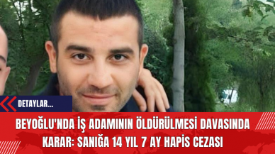 Beyoğlu'nda İş Adamının Öldürülmesi Davasında Karar: Sanığa 14 Yıl 7 Ay Hapis Cezası