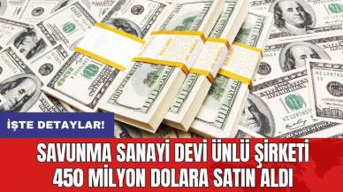 Savunma sanayi devi ünlü şirketi 450 milyon dolara satın aldı