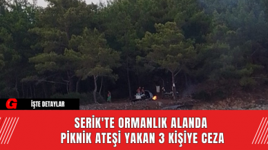 Serik'te Ormanlık Alanda Piknik Ateşi Yakan 3 Kişiye Ceza