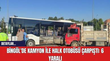 Bingöl'de Kamyon ile Halk Otobüsü Çarpıştı: 6 Yaralı