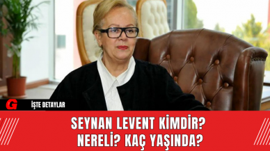 Seynan Levent Kimdir? Nereli? Kaç Yaşında?