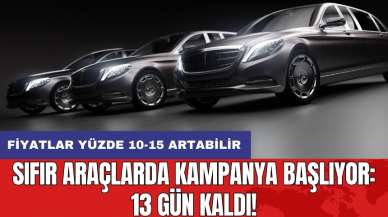 Sıfır araçlarda kampanya başlıyor: 13 gün kaldı! Fiyatlar yüzde 10-15 artabilir