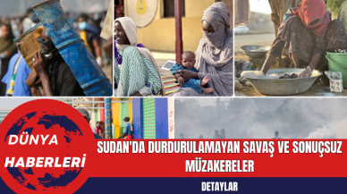 Sudan'da Durdurulamayan Savaş ve Sonuçsuz Müzakereler