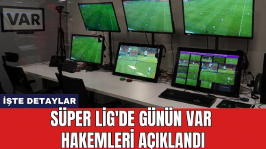 Süper Lig'de günün VAR hakemleri açıklandı