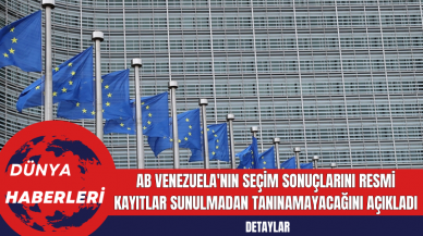 AB Venezuela'nın Seçim Sonuçlarını Resmi Kayıtlar Sunulmadan Tanınamayacağını Açıkladı