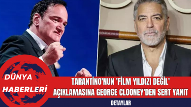 Tarantino'nun 'Film Yıldızı Değil' Açıklamasına George Clooney'den Sert Yanıt