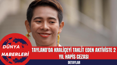 Tayland'da Kraliçeyi Taklit Eden Aktiviste 2 Yıl Hapis Cezası