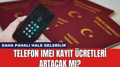 Telefon IMEI kayıt ücretleri artacak mı?