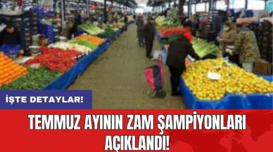 Temmuz ayının zam şampiyonları açıklandı!