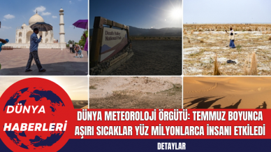 Dünya Meteoroloji Örgütü: Temmuz Boyunca Aşırı Sıcaklar Yüz Milyonlarca İnsanı Etkiledi