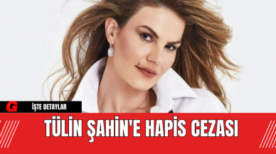 Tülin Şahin'e Mahkemeden Hapis Cezası