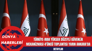 Türkiye-Irak Yüksek Düzeyli Güvenlik Mekanizması 4'üncü Toplantısı Yarın Ankara'da