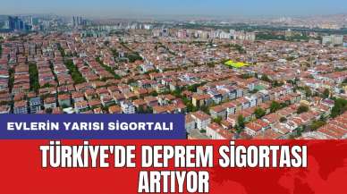 Türkiye'de deprem sigortası artıyor: Evlerin yarısı sigortalı