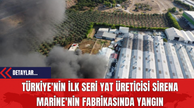 Türkiye'nin İlk Seri Yat Üreticisi Sirena Marine'nin Fabrikasında Yangın