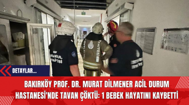 Bakırköy Prof. Dr. Murat Dilmener Acil Durum Hastanesi'nde Tavan Çöktü: 1 Bebek Hayatını Kaybetti