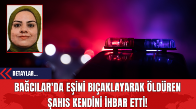 Bağcılar'da Eşini Bıç*klayarak Öldüren Şahıs Kendini İhbar Etti!