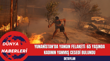 Yunanistan'da Yangın Felaketi: 65 Yaşında Kadının Yanmış Ces*di Bulundu