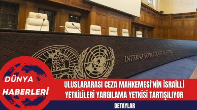 Uluslararası Ceza Mahkemesi'nin İsrailli Yetkilileri Yargılama Yetkisi Tartışılıyor