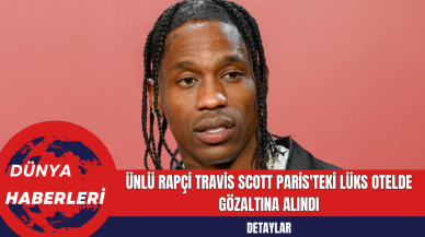 Ünlü Rapçi Travis Scott Paris'teki Lüks Otelde Gözaltına Alındı