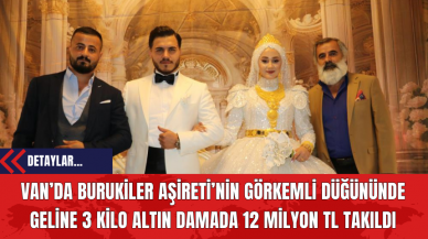 Van’da Burukiler Aşireti’nin Görkemli Düğününde geline 3 Kilo Altın Damada 12 Milyon TL Takıldı