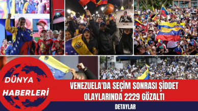 Venezuela'da Seçim Sonrası Şiddet Olaylarında 2229 Gözaltı