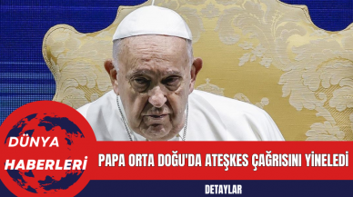 Papa Orta Doğu'da Ateşkes Çağrısını Yineledi