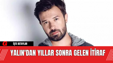 Yalın'dan Yıllar Sonra Gelen İtiraf